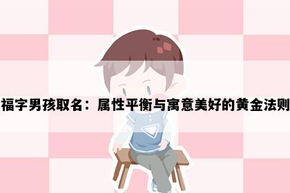 福字男孩取名：属性平衡与寓意美好的黄金法则