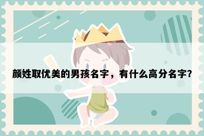 颜姓取优美的男孩名字，有什么高分名字？