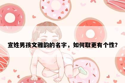 宣姓男孩文雅韵的名字，如何取更有个性？