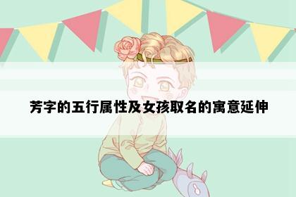 芳字的五行属性及女孩取名的寓意延伸