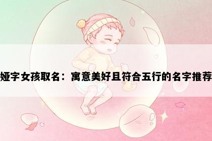 娅字女孩取名：寓意美好且符合五行的名字推荐