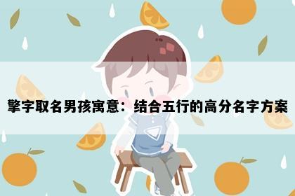 擎字取名男孩寓意：结合五行的高分名字方案