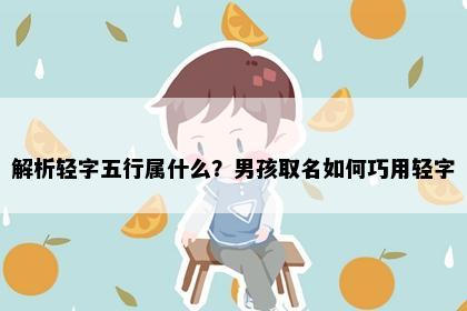 解析轻字五行属什么？男孩取名如何巧用轻字