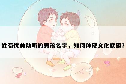 姓荀优美动听的男孩名字，如何体现文化底蕴？