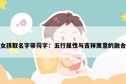 女孩取名字带荷字：五行属性与吉祥寓意的融合