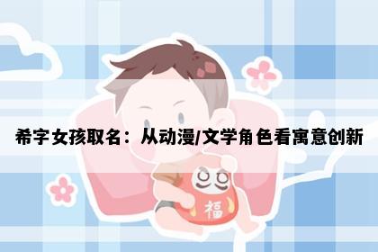 希字女孩取名：从动漫/文学角色看寓意创新