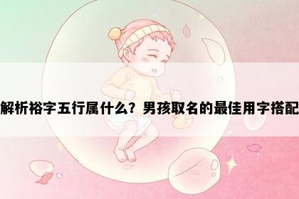 解析裕字五行属什么？男孩取名的最佳用字搭配