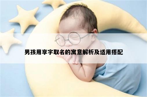 男孩用享字取名的寓意解析及适用搭配