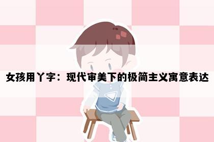 女孩用丫字：现代审美下的极简主义寓意表达