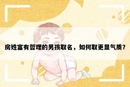 房姓富有哲理的男孩取名，如何取更显气质？