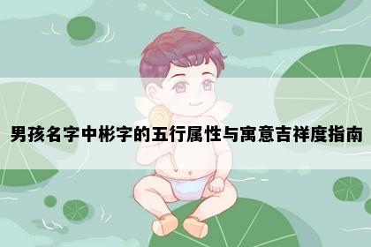 男孩名字中彬字的五行属性与寓意吉祥度指南